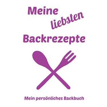 Imagem de Meine liebsten Backrezepte: Mein persönliches Backbuch: Liniertes Notizheft 6 x 9 Zoll Kochen Backen Kochbuch Fisch Fleisch Vegetarisch Gemüse Vegan