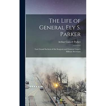 Imagem de The Life of General Ely S. Parker: Last Grand Sachem of the Iroquois and General Grant's Military Secretary