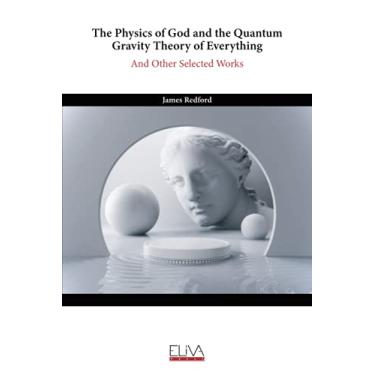 Imagem de The Physics of God and the Quantum Gravity Theory of Everything: And Other Selected Works