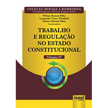 Imagem de Trabalho e Regulação no Estado Constitucional - Volume IV - Coleção Mirada a Bombordo - Coordenada por Wilson Ramos Filho