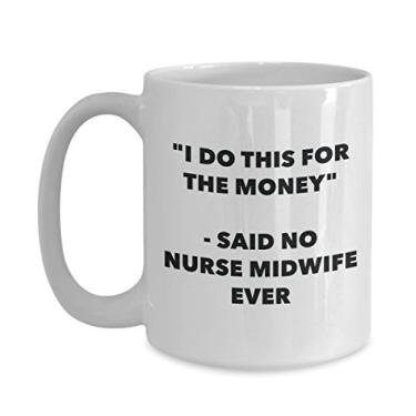 Imagem de Caneca "I Do This for the Money" - Said No Nurse Midwife Ever - Caneca de café de cacau quente engraçado - ideia de presente de aniversário de Natal