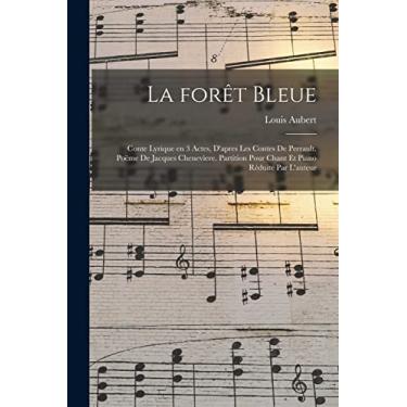 Imagem de La forêt bleue; conte lyrique en 3 actes, d'apres les contes de Perrault. Poëme de Jacques Chenevìere. Partition pour chant et piano réduite par l'auteur