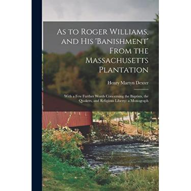 Imagem de As to Roger Williams, and His 'banishment' From the Massachusetts Plantation; With a Few Further Words Concerning the Baptists, the Quakers, and Religious Liberty: a Monograph