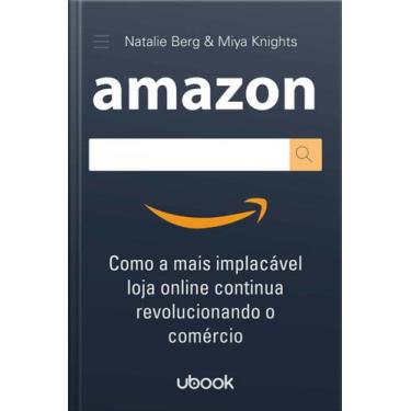 Imagem de Amazon: Como a Mais Implacável Loja Online Continua Revolucionando o C