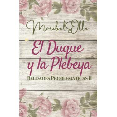 Imagem de El Duque y la Plebeya: Saga de beldades prolemáticas una novela romantica con amor y odio: 2