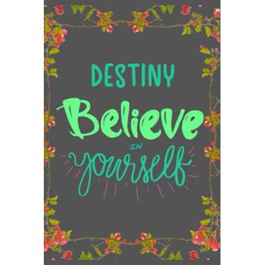 Imagem de Destiny Believe in yourself: Personalised Motivational Journal Notebook for Girls Named Destiny. (Custom Name Journal, Blank Journal, Write in ... of Size 6x9 110 Pages (Destiny Notebook)