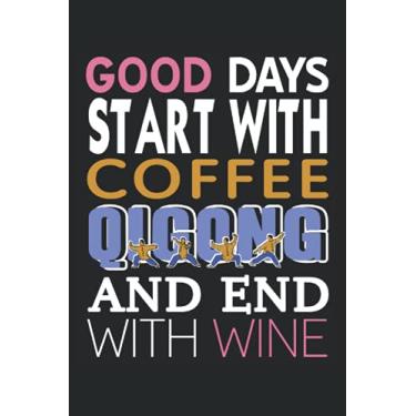 Imagem de Good Days Start with Coffee and Qigong and end with Wine: Lined Notebook, Journal, Composition book, Idea book, Workbook, Sketchbook, Planner or Diary ... | 6 x 9 inch | 15.24 x 22.86 cm | ca. DIN A5