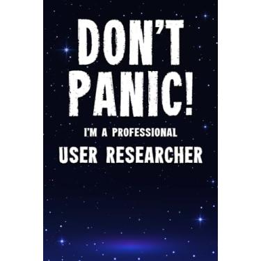 Imagem de Don't Panic! I'm A Professional User Researcher: Customized 100 Page Lined Notebook Journal Gift For A Busy User Researcher: Far Better Than A Throw Away Greeting Card.