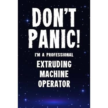 Imagem de Don't Panic! I'm A Professional Extruding Machine Operator: Customized 100 Page Lined Notebook Journal Gift For A Busy Extruding Machine Operator : Far Better Than A Throw Away Greeting Card.