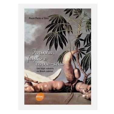 Imagem de Livro – Farinha, Feijão e Carne-Seca: Um Tripé Culinário no Brasil Colonial – 3ª Edição – Paula Pinto e Silva