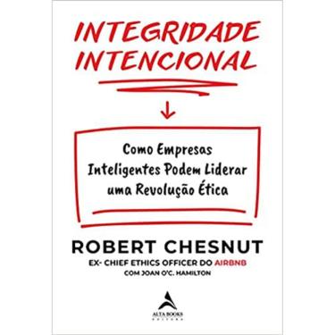 Imagem de Integridade Intencionalidade - Como Empresas Inteligentes Podem Liderar Uma Revolução Ética