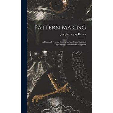 Imagem de Pattern Making; a Practical Treatise Embracing the Main Types of Engineering Construction, Together