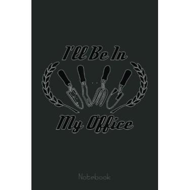 Imagem de Gardening I'll Be In My Office Funny Gardener Gift Garden Notebook: Funny Notebook Gift - Lined Journal 6x9 inches - Funny Gifts For Co-workers, Friends and Family