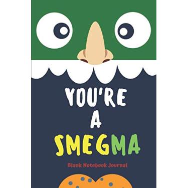 Imagem de You’re A Smegma Blank Notebook Journal: Funny Smegma Blank Notebook Journal For Writing
