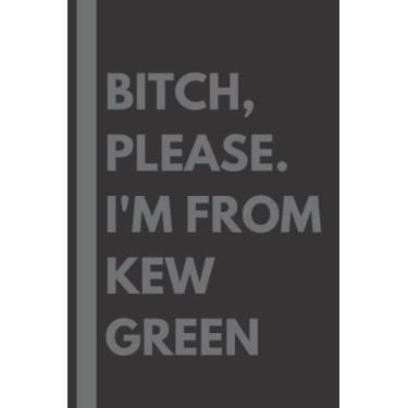 Imagem de Bitch, Please. I'm From Kew Green: A Vulgar Adult Composition Notebook for a Native Kew Green Resident - 6x9 inches