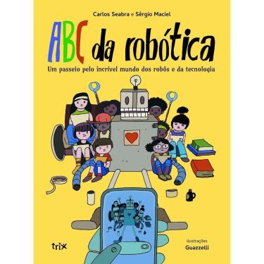 Imagem de ABC da Robótica - Um Passeio Pelo Incrível Mundo Dos Robôs e da Tecnologia