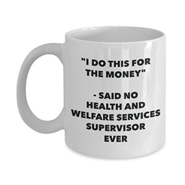 Imagem de Caneca "I Do This for the Money" - Said No Health And Welfare Services Supervisor Ever - Chá engraçado de chocolate quente - Novidade, aniversário, Natal, Anni