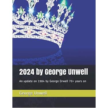 Imagem de 2024 by George Unwell: An update on 1984 by George Orwell 70+ years on