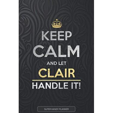 Imagem de Clair: Keep Calm And Let Clair Handle It - Clair Name Custom Gift Planner Calendar Notebook Journal