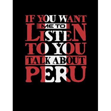 Imagem de If You Want Me To Listen To You Talk About Peru: Funny College Ruled Composition Notebook