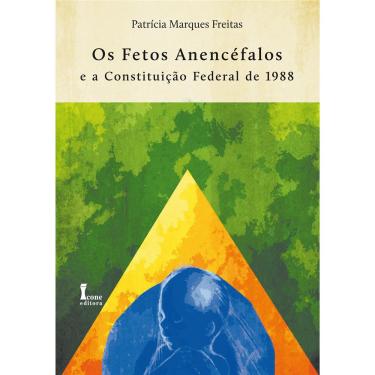 Imagem de Livro - Os Fetos Anencéfalos e a Constituição Federal de 1988 - Patrícia Marques Freitas