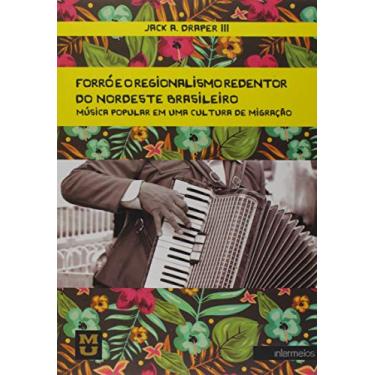 Imagem de Forró e o Regionalismo Redentor do Nordeste Brasileiro. Música Popular em Uma Cultura de Migração