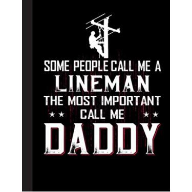 Imagem de Some People Call MeA Lineman the Mot Important Call Me Daddy Notebook: Lined Journal Notebook for Lineman. : Great Notebook Gifts For Electrical ... And Electrician, 8.5” X 11”, 120 Pages