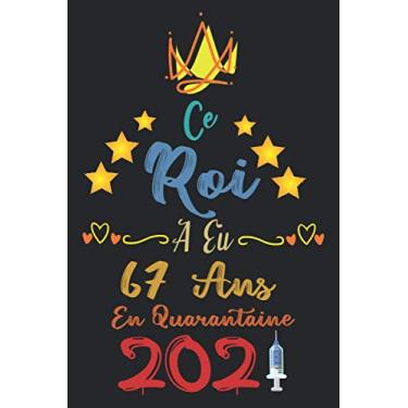Imagem de Ce roi a eu 67 ans en quarantaine 2021: Cadeau d'anniversaire , Carnet de notes décoré pour les Hommes , Idées de cadeaux parfaites et uniques pour ... finition mate, 6 x 9 pouces (15,2 x 22,9 cm)