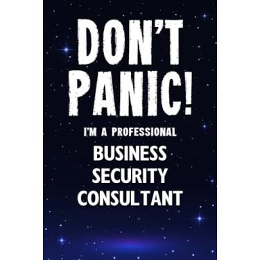 Imagem de Don't Panic! I'm A Professional Business Security Consultant: Customized 100 Page Lined Notebook Journal Gift For A Busy Business Security Consultant: Far Better Than A Throw Away Greeting Card.
