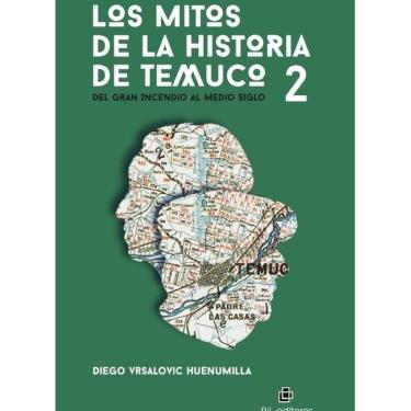 Imagem de Los mitos de la historia de Temuco 2. Del Gran Incendio al medio siglo - Espanhol