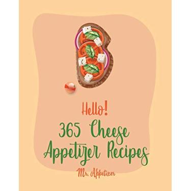 Imagem de Hello! 365 Cheese Appetizer Recipes: Best Cheese Appetizer Cookbook Ever For Beginners [Nacho Cookbook, Fondue Recipes, Cream Cheese Cookbook, Cottage Cheese Cookbook, Goat Cheese Cookbook] [Book 1]