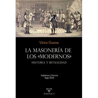 Imagem de La masonería de los «Modernos»: Historia y ritualidad: Inglaterra y Francia - Siglo XVIII (Spanish Edition)
