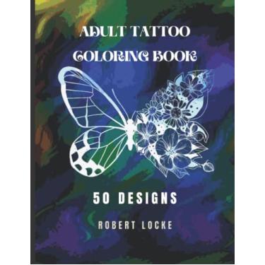 Imagem de Adult Tattoo Coloring Book: 50 Designs from skulls and samurai to henna and butterflies. Helps men and women relax before deciding on their next tattoo.