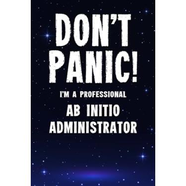 Imagem de Don't Panic! I'm A Professional Ab Initio Administrator: Customized 100 Page Lined Notebook Journal Gift For A Busy Ab Initio Administrator : Much Better Than A Throw Away Greeting Or Birthday Card.