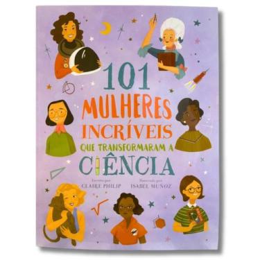 Imagem de 101 Mulheres Incríveis Que Transformaram a Ciência - Pé de Letra