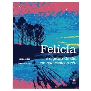 Imagem de Felicia e a Graca do Dia em Que Espiei o Ceu - CASA DE LIVROS DISTRIBU