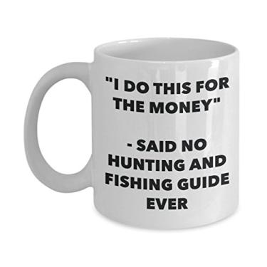 Imagem de Caneca "I Do This for the Money" - Said No Hunting And Fishing Guide Ever - Caneca de café de cacau quente engraçado - Novidade, aniversário, Natal, aniversário, aniversário, mordaça G