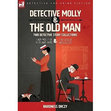 Imagem de Detective Molly & the Old Man-Two Detective Story Collections: Lady Molly of Scotland Yard & The Case of Miss Elliott