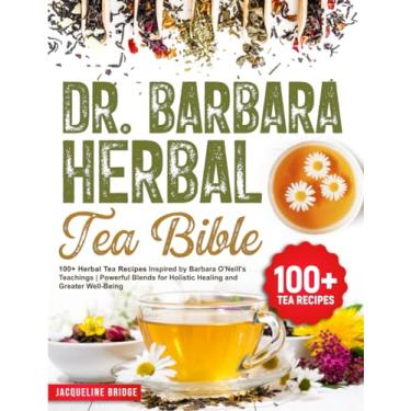 Imagem de Dr. Barbara Herbal Tea Bible: 100+ Herbal Tea Recipes Inspired by Barbara O'Neill's Teachings Powerful Blends for Holistic Healing and Greater Well-Being