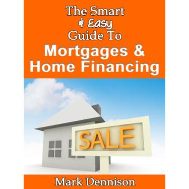 Imagem de The Smart & Easy Guide To Mortgages & Home Financing: How To Finance Real Estate To Make The House Buying Process Successful (English Edition)