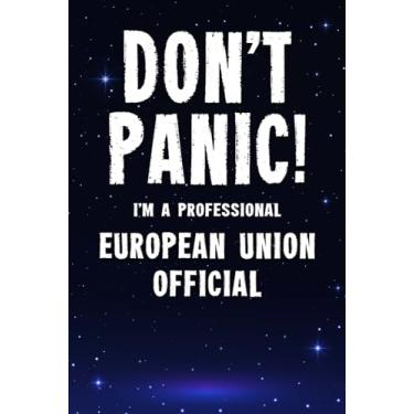 Imagem de Don't Panic! I'm A Professional European Union Official: Customized 100 Page Lined Notebook Journal Gift For A Busy European Union Official : Far Better Than A Throw Away Greeting Card.