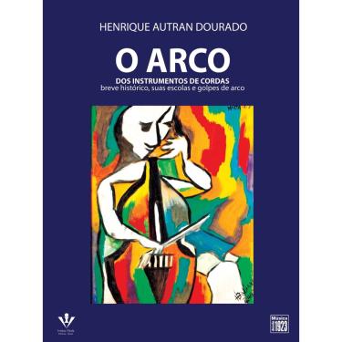 Imagem de Livro - O arco dos instrumentos de cordas: Breve histórico, suas escolas e golpes de arco