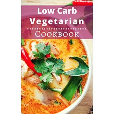 Imagem de Low Carb Vegetarian Cookbook: Healthy Low Carb Vegetarian Recipes For Burning Fat (Low Carb Diet Book 1) (English Edition)
