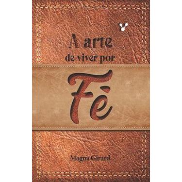 Imagem de A Arte de Viver por Fé - Magna Girard - Independently Published