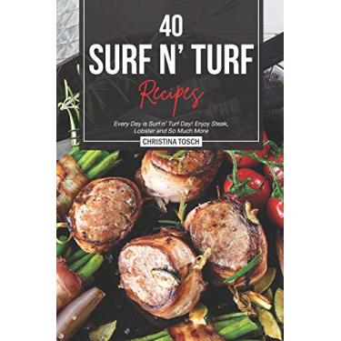 Imagem de 40 Surf n' Turf Recipes: Every Day is Surf n' Turf Day! Enjoy Steak, Lobster and So Much More