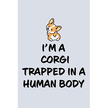 Imagem de I'm A Corgi Trapped In A Human Body: Blank Lined Notebook to Write In for Notes, To Do Lists, Notepad, Journal, Funny Gifts for Corgi Lover
