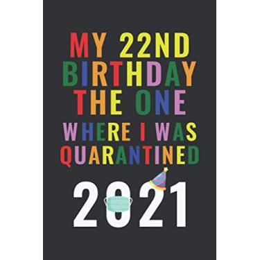 Imagem de My 22nd Birthday The One Where I Was Quarantined 2021: Quarantine Birthday Notebook / Journal - Happy 22nd Birthday - 6 X 9 Inch Blank lined - 22 ... Boys ( Quarantine Birthday Gifts 2021 )