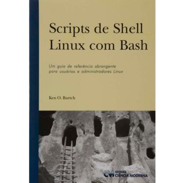 Imagem de Livro - Scripts de Shell Linux com Bash: Um Guia de referencia Abrangente para Usuarios e Administrador Linux - Ken Burtch 
