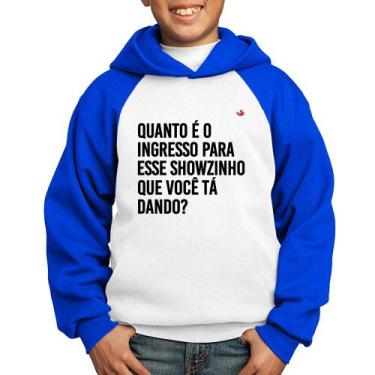 Imagem de Moletom Infantil Quanto é o ingresso para esse showzinho que você tá d
