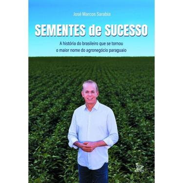 Imagem de Sementes de Sucesso - A História do Brasileiro Que Se Tornou o Maior Nome do Agronegócio Paraguaio